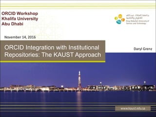 ORCID Integration with Institutional
Repositories: The KAUST Approach
ORCID Workshop
Khalifa University
Abu Dhabi
Daryl Grenz
November 14, 2016
 