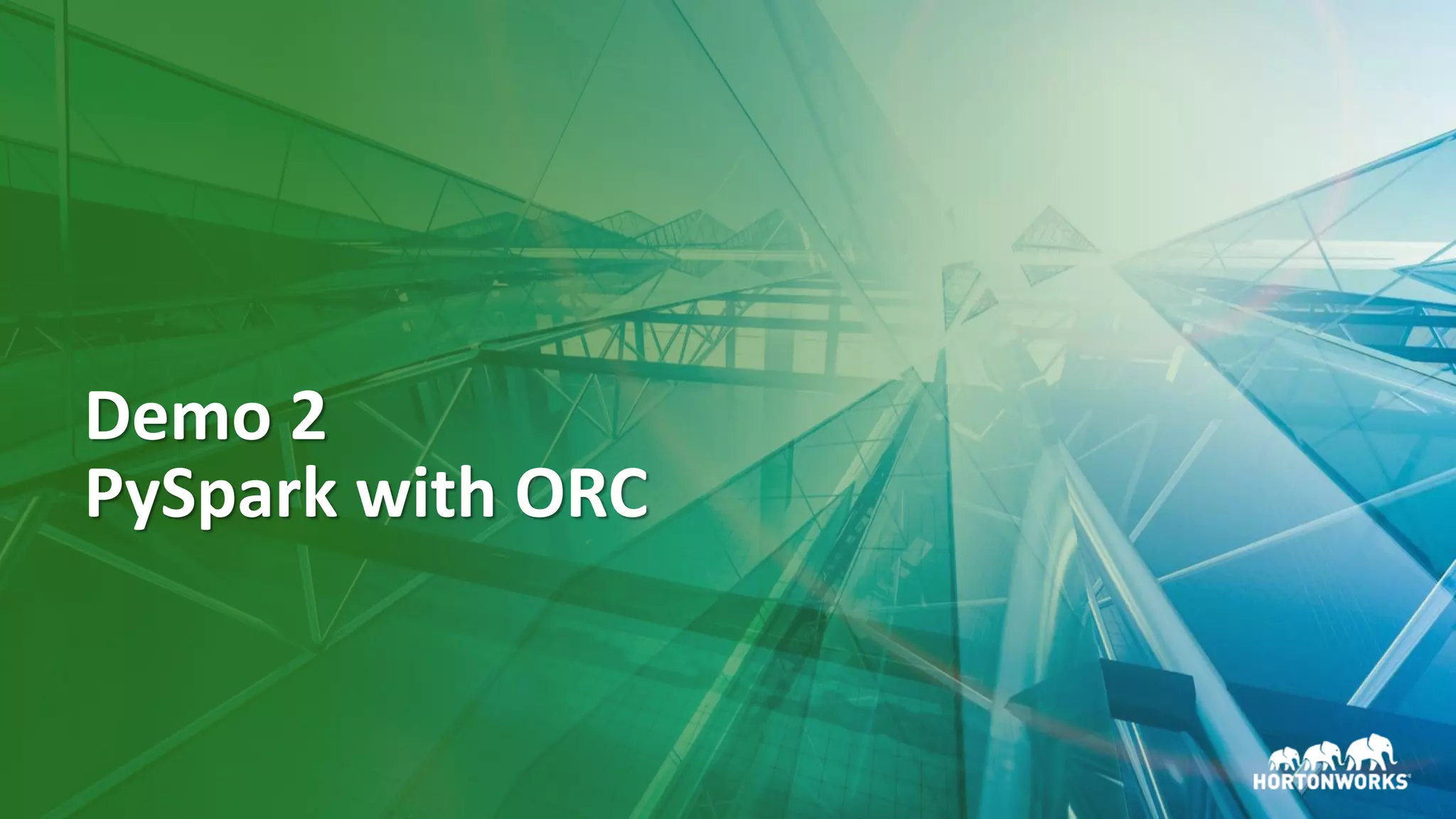 29 © Hortonworks Inc. 2011–2018. All rights reserved
Demo 2
PySpark with ORC
 