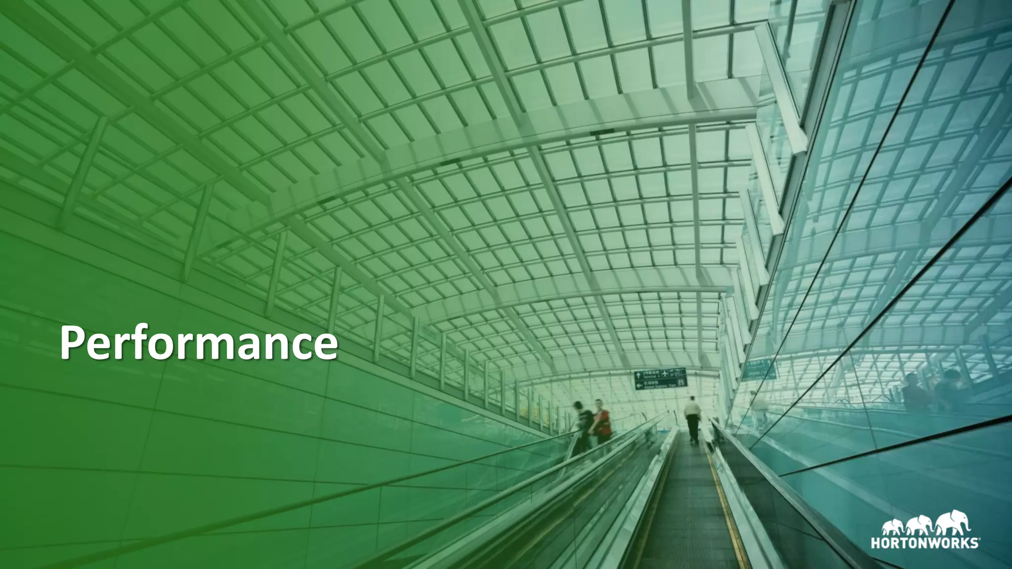 30 © Hortonworks Inc. 2011–2018. All rights reserved
Performance
 