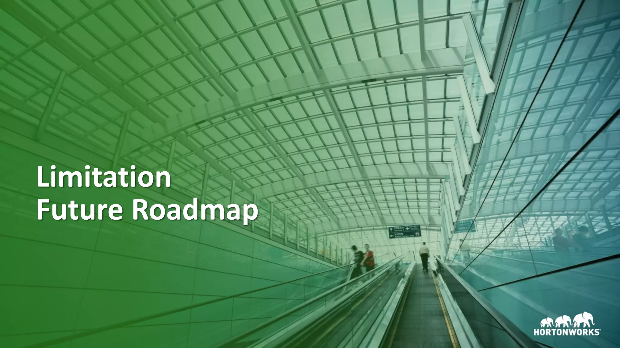 36 © Hortonworks Inc. 2011–2018. All rights reserved
Limitation
Future Roadmap
 