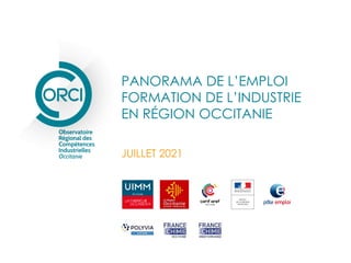PANORAMA DE L’EMPLOI
FORMATION DE L’INDUSTRIE
EN RÉGION OCCITANIE
JUILLET 2021
 