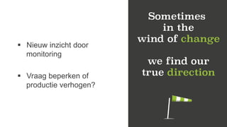  Nieuw inzicht door
monitoring
 Vraag beperken of
productie verhogen?
 