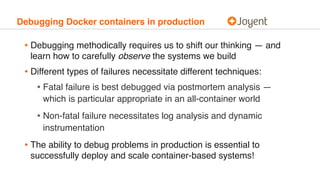 Debugging Docker containers in production
• Debugging methodically requires us to shift our thinking — and
learn how to ca...