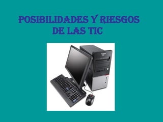 POSIBILIDADES Y RIESGOS DE LAS TIC   