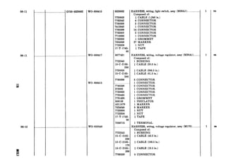 06-11
06-11
06-12
G-758-8329662 WO-806410
WO-806417
WO-806415
WO-810548
8329662 HARNESS, wiring, light switch, assy (M38Al) .............
Composed of:
7720853 $ CABLE (1,248 in.)
7762642 4 CONNECTOR
7760598 3 CONNECTOR
7412643 1 CONNECTOR
7760599 14 CONNECTOR
7762605 2 CONNECTOR
7716895 1 CONNECTOR
7722333 1 GROMMET
7524649 27 MARKER
7723309 1 NUT
17-T-1745 j TAPE
60
8677431 HARNESS, wiring, voltage regulator, assy (M38Al).....
Composed of:
7722343 1 BUSHING
15-C-2165- $ CABLE (20.5 in.)
250
7720853 1 CABLE (306.5 in.)
15-C-2165 $ CABLE (61.5 in.)
200
7760599 5 CONNECTOR
1 CONNECTOR
7760598 2 CONNECTOR
573000 1 CONNECTOR
7730893 1 CONNECTOR
7720495 1 CONNECTOR
7731435 1 GROMMET
506159 1 INSULATOR
A311679 1 MARKER
7524649 9 MARKER
7723308 1 NUT
7723306 1 NUT
17-T-1745- $ TAPE
60
7056715 1 TERMINAL
______._.__________.___.HARNESS, wiring, voltage regulator, assy (M170) ......
Composed of:
7722343 1 BUSHING
15-C-2165- $ CABLE (43.5 in.)
250
15-C-2165- $ CABLE (106.5 in.)
170
15-C-2165- $ CABLE (12.5 in.)
200
7760599 4 CONNECTOR
1
1
1
 