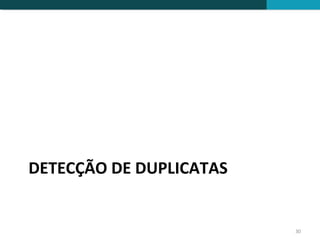 DETECÇÃO DE DUPLICATAS


                         30
 