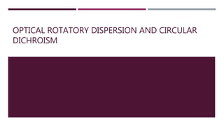 OPTICAL ROTATORY DISPERSION AND CIRCULAR
DICHROISM
1
 