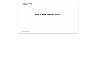 KREATIVT
Less is more – utifrån och in
 