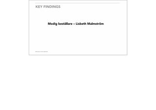 KEY FINDINGS
Modig beställare – Lisbeth Malmström
 
