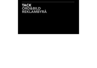 TACK
ORD&BILD
REKLAMBYRÅ
 