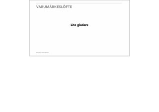 VARUMÄRKESLÖFTE
Lite gladare
 