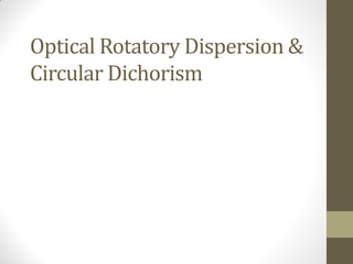 Optical Rotatory Dispersion &
Circular Dichorism
 