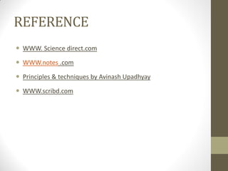 REFERENCE
 WWW. Science direct.com
 WWW.notes .com
 Principles & techniques by Avinash Upadhyay
 WWW.scribd.com
 