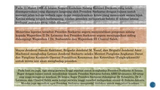 Pada 11 Maret 1966 di Istana Negara diadakan Sidang Kabinet Dwikora yang telah
disempurnakan yang dipimpin langsung oleh Presiden Soekarno dengan tujuan untuk
mencari jalan keluar terbaik agar dapat menyelesaikan krisis yang memuncak secara bijak.
Ketika sidang tengah berlangsung, ajudan presiden melaporkan bahwa di sekitar istana
terdapat pasukan yang tidak dikenal.
Menerima laporan tersebut Presiden Soekarno segera menyerahkan pimpinan sidang
kepada Waperdam II Dr. Leimena dan Presiden Soekarno segera meninggalkan siding
didampingi Waperdam I Dr. Soebandrio dan Waperdam III Chairul Saleh.
Mayor Jenderal Basuki Rakhmat, Brigadir Jenderal M. Yusuf, dan Brigadir Jenderal Amir
Machmud menghadap Letnan Jenderal Soeharto selaku Menteri Panglima Angkatan Darat
dan Panglima Komando Operasi Pemulihan Keamanan dan Ketertiban (Pangkopkamtib)
untuk minta izin akan menghadap presiden.
Pada hari itu juga, tiga orang perwira tinggi sepakat untuk menghadap Presiden Soekarno di Istana
Bogor dengan tujuan untuk meyakinkan kepada Presiden Soekarno bahwa ABRI khususnya AD tetap
siap siaga mengatasi keadaan. Di Istana Bogor Presiden Soekarno didampingi Dr Subandrio, Dr J.
Laimena, dan Chaerul Saleh serta ketiga perwira tinggi tersebut melaporkan situasi di ibukota Jakarta.
Mereka juga memohon agar Presiden Soekarno mengambil tindakan untuk mengatasi keadaan.
 