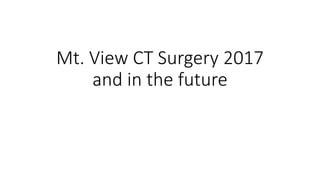 Mt. View CT Surgery 2017
and in the future
 