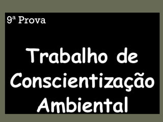 9ª Prova Trabalho de Conscientização Ambiental 