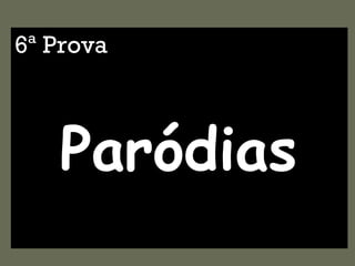 6ª Prova Paródias 
