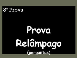 8ª Prova Prova Relâmpago (perguntas) 