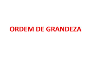 ORDEM DE GRANDEZA 