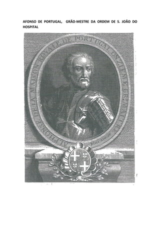 AFONSO DE PORTUGAL, GRÃO-MESTRE DA ORDEM DE S. JOÃO DO
HOSPITAL
 