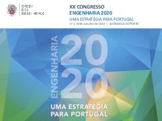 XX CONGRESSO
ENGENHARIA 2020
UMA ESTRATÉGIA PARA PORTUGAL
17 a 19 de outubro de 2014 | ALFÂNDEGA DO PORTO
 