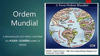 Ordem
Mundial
A ORGANIZAÇÃO DOS PAÍSES CONFORME
SEU PODER E DOMÍNIO SOBRE OS
DEMAIS
 