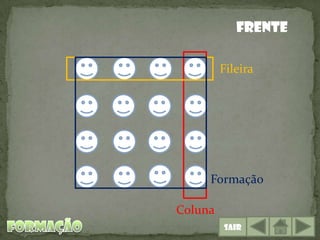 Frente

         Fileira




     Formação

Coluna
         Sair
 