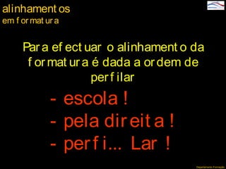 Departamento Formação
Par a ef ect uar o alinhament o da
f ormat ura é dada a ordem de
perf ilar
- escola !
- pela direit a !
- perf i... Lar !
alinhament os
em f ormat ur a
 