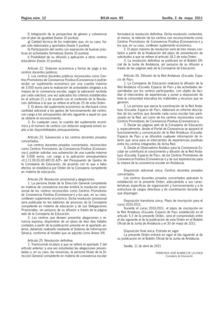 Página núm. 12 BOJA núm. 85 Sevilla, 3 de mayo 2011 
f) Integración de la perspectiva de género y coherencia 
con el plan de igualdad (hasta 10 puntos). 
g) Calidad técnica de los materiales que, en su caso, ha-yan 
sido elaborados y aportados (hasta 5 puntos). 
h) Participación del centro con exposición de buenas prác-ticas 
en actividades formativas (hasta 10 puntos). 
i) Posibilidad de su difusión y aplicación a otros centros 
educativos (hasta 10 puntos). 
Artículo 22. Dotación económica y forma de pago a los 
centros docentes públicos. 
1. Los centros docentes públicos reconocidos como Cen-tros 
Promotores de Convivencia Positiva (Convivencia+) podrán 
recibir un suplemento económico por una cuantía máxima 
de 3.000 euros para la realización de actividades dirigidas a la 
mejora de la convivencia escolar, según la valoración recibida 
por cada solicitud, una vez aplicados los criterios establecidos 
en el artículo 21 y de acuerdo con el contenido de la Resolu-ción 
definitiva a la que se refiere el artículo 25 de esta Orden. 
2. El abono del suplemento económico se efectuará como 
cantidad adicional a los gastos de funcionamiento del centro, 
con cargo a los presupuestos del año siguiente a aquel en que 
se obtiene el reconocimiento. 
3. En cualquier caso, la cuantía del suplemento econó-mico 
y el número de centros con dotación asignada estará su-jeto 
a las disponibilidades presupuestarias. 
Artículo 23. Subvención a los centros docentes privados 
concertados. 
Los centros docentes privados concertados, reconocidos 
como Centros Promotores de Convivencia Positiva (Conviven-cia+), 
podrán solicitar una subvención de una cuantía máxima 
de 3.000 euros, con cargo a la aplicación presupuestaria 
«0.1.11.00.01.00.487.01.42F» del Presupuesto de Gastos de 
la Consejería de Educación, de acuerdo con lo que a tales 
efectos se establezca por Orden de la Consejería competente 
en materia de educación. 
Artículo 24. Resolución provisional y alegaciones. 
1. La persona titular de la Dirección General competente 
en materia de convivencia escolar emitirá la resolución provi-sional 
de los centros reconocidos como Centros Promotores 
de Convivencia Positiva (Convivencia+) y los que, en su caso, 
conlleven suplemento económico. Dicha resolución provisional 
será publicada en los tablones de anuncios de la Consejería 
competente en materia de educación y de sus Delegaciones 
Provinciales, sin perjuicio de su difusión a través de la página 
web de la Consejería de Educación. 
2. Los centros que deseen presentar alegaciones o re-nuncia 
expresa, dispondrán de un plazo de diez días hábiles 
contados a partir de la publicación prevista en el apartado an-terior, 
debiendo realizarlo mediante el Sistema de Información 
Séneca, conforme al modelo que se adjunta como Anexo VIII. 
Artículo 25. Resolución definitiva. 
1. Transcurrido el plazo a que se refiere el apartado 2 del 
artículo anterior, y una vez estudiadas las alegaciones presen-tadas 
o, en su caso, las renuncias, la persona titular de la Di-rección 
General competente en materia de convivencia escolar 
formulará la resolución definitiva. Dicha resolución contendrá, 
al menos, la relación de los centros con reconocimiento como 
Centros Promotores de Convivencia Positiva (Convivencia+) y 
los que, en su caso, conlleven suplemento económico. 
2. El plazo máximo de resolución será de tres meses con-tados 
a partir de la finalización del plazo de presentación de 
solicitudes a que se refiere el artículo 18.2 de esta Orden. 
3. La resolución definitiva se publicará en el Boletín Ofi-cial 
de la Junta de Andalucía, sin perjuicio de su difusión a 
través de las páginas web de la Consejería de Educación. 
Artículo 26. Difusión de la Red Andaluza «Escuela: Espa-cio 
de Paz». 
1. La Consejería de Educación realizará la difusión de la 
Red Andaluza «Escuela: Espacio de Paz» y las actividades de-sarrolladas 
por los centros participantes, con objeto de faci-litar 
el intercambio de experiencias y poner a disposición de 
toda la comunidad educativa los materiales y recursos que se 
generen. 
2. La persona que ejerza la coordinación de la Red Anda-luza 
«Escuela: Espacio de Paz», elaborará un informe descrip-tivo 
de los centros que durante cada curso escolar han parti-cipado 
en la Red, así como de los centros reconocidos como 
Centros Promotores de Convivencia Positiva (Convivencia+). 
3. Desde las páginas web de la Consejería de Educación 
y, especialmente, desde el Portal de Convivencia se apoyará el 
funcionamiento y comunicación de la Red Andaluza «Escuela: 
Espacio de Paz» y se difundirá cualquier información de in-terés 
que sirva para el intercambio de experiencias positivas 
entre los centros integrantes de dicha Red. 
4. Desde el Observatorio Andaluz para la Convivencia Es-colar 
se contribuirá al conocimiento y difusión de la Red Anda-luza 
«Escuela: Espacio de Paz», de los Centros Promotores de 
Convivencia Positiva (Convivencia+) y de sus experiencias para 
la mejora de la convivencia escolar en Andalucía. 
Disposición adicional única. Centros docentes privados 
concertados. 
Los centros docentes privados concertados aplicarán lo 
establecido en la presente Orden, adecuándolo a sus carac-terísticas 
específicas de organización y funcionamiento y a la 
estructura de cargos directivos y de coordinación docente de 
que dispongan. 
Disposición transitoria única. Plazo de inscripción para el 
curso 2010-2011. 
Durante el curso 2010-2011, el plazo de inscripción en 
la Red Andaluza «Escuela: Espacio de Paz» establecido en el 
artículo 5.3 de la presente Orden, será el comprendido entre 
el día siguiente al de la publicación de esta Orden en el Boletín 
Oficial de la Junta de Andalucía y el 30 de mayo de 2011. 
Disposición final única. Entrada en vigor. 
La presente Orden entrará en vigor el día siguiente al de 
su publicación en el Boletín Oficial de la Junta de Andalucía. 
Sevilla, 11 de abril de 2011 
FRANCISCO JOSÉ ÁLVAREZ DE LA CHICA 
Consejero de Educación 
 
