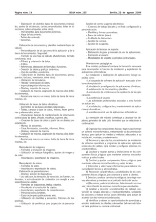 Página núm. 14                                                BOJA núm. 165                          Sevilla, 25 de agosto 2009



       Elaboración de distintos tipos de documentos (manua-                Gestión de correo y agenda electrónica:
les, partes de incidencias, cartas personalizadas, listas de di-           – Entornos de trabajo (locales y on-line): configuración y
recciones, sobres etiquetas, entre otros).                             personalización.
     – Herramientas para documentos extensos.                              – Plantillas y firmas corporativas.
       Mapa del documento.                                                 – Foros de noticias (news).
       Tablas de contenido.                                                – La libreta de direcciones.
       Secciones.                                                          – Gestión de correos.
                                                                           – Gestión de la agenda.
     Elaboración de documentos y plantillas mediante hojas de
cálculo:
     – Personalización de las opciones de la aplicación y de la            Aplicación de técnicas de soporte:
barra de herramientas. Seguridad.                                          – Elaboración de guías y manuales de uso de aplicaciones.
     – Formato de una hoja de cálculo. (Autoformato, formato               – Formación al usuario.
condicional, etc.)                                                         – Modalidades de soporte y ejemplos contractuales.
     – Filtrado y ordenación de datos.
     – Estilos.                                                             Orientaciones pedagógicas.
       Referencias. Utilización de fórmulas y funciones.                    Este módulo profesional contiene la formación necesaria
       Creación de tablas y gráficos dinámicos.                        para desempeñar la función de instalación y explotación de
     – Uso de plantillas y asistentes.                                 aplicaciones informáticas.
     – Elaboración de distintos tipos de documentos (presu-                 La instalación y explotación de aplicaciones incluye as-
puestos, facturas, inventarios, entre otros).                          pectos como:
     – Utilización de formularios.                                          - La búsqueda de software de aplicación adecuado al en-
       Filtrado y ordenación de datos.                                 torno de explotación.
       Importar/exportar información.                                       - La instalación y configuración de aplicaciones ofimáticas.
     – Diseño y creación de macros.                                         - La elaboración de documentos y plantillas.
       Grabación de macros, asignación de macros a los distin-              - La resolución de problemas en la explotación de las apli-
tos elementos.
                                                                       caciones.
       Asociar una macro a un menú, botón de barra de herra-
mientas, etc.                                                               - La asistencia al usuario.
                                                                            - Las actividades profesionales asociadas a esta función
     Utilización de bases de datos ofimáticas:                         se aplican en:
     – Elementos de las bases de datos relacionales.                        - La instalación, configuración y mantenimiento de aplica-
        Tablas, campos y tipos de datos, índices, llaves prima-        ciones informáticas.
rias y referenciales, vistas.                                               - La asistencia en el uso de aplicaciones informáticas.
     – Operaciones básicas de mantenimiento de información
contra bases de datos. (Añadir, modificar, suprimir, etc.)                   La formación del módulo contribuye a alcanzar los ob-
     – Creación de bases de datos a partir de un diseño pre-           jetivos generales de este ciclo formativo que se relacionan a
establecido.                                                           continuación:
     – Manejo de asistentes.
     – Crear formularios, consultas, informes, filtros.                     a) Organizar los componentes físicos y lógicos que forman
     – Diseño y creación de macros.                                    un sistema microinformático, interpretando su documentación
       Grabación de macros, asignación de macros a los distin-         técnica, para aplicar los medios y métodos adecuados a su
tos elementos.                                                         instalación, montaje y mantenimiento.
       Asociar una macro a un menú, botón de barra de herra-                c) Reconocer y ejecutar los procedimientos de instalación
mientas, etc.                                                          de sistemas operativos y programas de aplicación, aplicando
    Manipulación de imágenes:                                          protocolos de calidad, para instalar y configurar sistemas mi-
    – Formatos y resolución de imágenes.                               croinformáticos.
    – Utilización de retoque fotográfico, ajustes de imagen y               g) Localizar y reparar averías y disfunciones en los com-
de color.                                                              ponentes físicos y lógicos para mantener sistemas microinfor-
    – Importación y exportación de imágenes.                           máticos y redes locales.
                                                                            h) Sustituir y ajustar componentes físicos y lógicos para
     Manipulación de videos:                                           mantener sistemas microinformáticos y redes locales.
     – Formatos de vídeo.                                                   i) Interpretar y seleccionar información para elaborar do-
     – Importación y exportación de vídeos.                            cumentación técnica y administrativa.
     Elaboración de presentaciones:                                         k) Reconocer características y posibilidades de los com-
     – Diseño y edición de diapositivas.                               ponentes físicos y lógicos, para asesorar y asistir a clientes.
       Uso del color, la alineación, la transición, las fuentes, los        l) Detectar y analizar cambios tecnológicos para elegir nue-
formatos, la estructuración de contenidos con arreglo a unas           vas alternativas y mantenerse actualizado dentro del sector.
especificaciones dadas.                                                     m) Reconocer y valorar incidencias, determinando sus cau-
     – Formateo de diapositivas, textos y objetos.
     – Vinculación e incrustación de objetos.                          sas y describiendo las acciones correctoras para resolverlas.
     – Importación y exportación de presentaciones.                         n) Analizar y describir procedimientos de calidad, pre-
     – Presentaciones portátiles.                                      vención de riesgos laborales y medioambientales, señalando
     – Exportación para publicaciones web.                             las acciones a realizar en los casos definidos para actuar de
     – Utilización de plantillas y asistentes. Patrones de dia-        acuerdo con las normas estandarizadas.
positivas.                                                                  o) Identificar y valorar las oportunidades de aprendizaje y
     – Utilización de periféricos para proyección de presenta-         empleo, analizando las ofertas y demandas del mercado labo-
ciones.                                                                ral para gestionar su carrera profesional.
 
