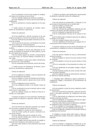 Página núm. 22                                             BOJA núm. 165                           Sevilla, 25 de agosto 2009



     e) Se ha preparado el servicio para asignar la configura-          5. Gestiona servidores web identificando requerimientos
ción básica a los sistemas de una red local.                        de utilización y aplicando criterios de configuración.
     f) Se han realizado asignaciones dinámicas y estáticas.
     g) Se han integrado en el servicio opciones adicionales de         Criterios de evaluación:
configuración.
     h) Se ha verificando la correcta asignación de los pará-            a) Se han descrito los fundamentos y protocolos en los
metros.                                                             que se basa el funcionamiento de un servidor web.
                                                                         b) Se ha instalado un servidor web.
    2. Instala servicios de resolución de nombres, descri-               c) Se han creado sitios virtuales.
biendo sus características y aplicaciones.                               d) Se han verificado las posibilidades existentes para dis-
                                                                    criminar el sitio destino del tráfico entrante al servidor.
    Criterios de evaluación:                                             e) Se ha configurado la seguridad del servidor.
                                                                         f) Se ha comprobando el acceso de los usuarios al ser-
                                                                    vidor.
     a) Se han identificado y descrito escenarios en los que             g) Se ha diferenciado y probado la ejecución de código en
surge la necesidad de un servicio de resolución de nombres.         el servidor y en el cliente.
     b) Se han clasificado los principales mecanismos de reso-           h) Se han instalado módulos sobre el servidor.
lución de nombres.                                                       i) Se han establecido mecanismos para asegurar las co-
     c) Se ha descrito la estructura, nomenclatura y funcionali-    municaciones entre el cliente y el servidor.
dad de los sistemas de nombres jerárquicos.
     d) Se ha instalado un servicio jerárquico de resolución de         6. Gestiona métodos de acceso remoto describiendo sus
nombres.                                                            características e instalando los servicios correspondientes.
     e) Se ha preparado el servicio para almacenar las res-
puestas procedentes de servidores de redes públicas y servir-           Criterios de evaluación:
las a los equipos de la red local.
     f) Se han añadido registros de nombres correspondientes             a) Se han descrito métodos de acceso y administración
a una zona nueva, con opciones relativas a servidores de co-        remota de sistemas.
rreo y alias.                                                            b) Se ha instalado un servicio de acceso remoto en línea
     g) Se ha trabajado en grupo para realizar transferencias       de comandos.
de zona entre dos o más servidores.                                      c) Se ha instalado un servicio de acceso remoto en modo
     h) Se ha comprobado el funcionamiento correcto del servidor.   gráfico.
                                                                         d) Se ha comprobado el funcionamiento de ambos mé-
    3. Instala servicios de transferencia de ficheros, descri-      todos.
biendo sus características y aplicaciones.                               e) Se han identificado las principales ventajas y deficien-
                                                                    cias de cada uno.
                                                                         f) Se han realizado pruebas de acceso remoto entre siste-
    Criterios de evaluación:                                        mas de distinta naturaleza.
                                                                         g) Se han realizado pruebas de administración remota en-
     a) Se ha establecido la utilidad y modo de operación del       tre sistemas de distinta naturaleza.
servicio de transferencia de ficheros.
     b) Se ha instalado un servicio de transferencia de ficheros.        7. Despliega redes inalámbricas seguras justificando la
     c) Se han creado usuarios y grupos para acceso remoto          configuración elegida y describiendo los procedimientos de
al servidor.                                                        implantación.
     d) Se ha configurado el acceso anónimo.
     e) Se han establecido límites en los distintos modos de            Criterios de evaluación:
acceso.
     f) Se ha comprobado el acceso al servidor, tanto en modo            a) Se ha instalado un punto de acceso inalámbrico dentro
activo como en modo pasivo.                                         de una red local.
     g) Se han realizado pruebas con clientes en línea de co-            b) Se han reconocido los protocolos, modos de funciona-
mandos y en modo gráfico.                                           miento y principales parámetros de configuración del punto
                                                                    de acceso.
     4. Gestiona servidores de correo electrónico identificando          c) Se ha seleccionado la configuración más idónea sobre
requerimientos de utilización y aplicando criterios de configu-     distintos escenarios de prueba.
ración.                                                                  d) Se ha establecido un mecanismo adecuado de seguri-
                                                                    dad para las comunicaciones inalámbricas.
    Criterios de evaluación:                                             e) Se han usado diversos tipos de dispositivos y adaptado-
                                                                    res inalámbricos para comprobar la cobertura.
     a) Se han descrito los diferentes protocolos que intervie-          f) Se ha instalado un encaminador inalámbrico con co-
nen en el envío y recogida del correo electrónico.                  nexión a red pública y servicios inalámbricos de red local.
     b) Se ha instalado un servidor de correo electrónico.               g) Se ha configurado y probado el encaminador desde los
                                                                    ordenadores de la red local.
     c) Se han creado cuentas de usuario y verificado el ac-
ceso de las mismas.                                                      8. Establece el acceso desde redes locales a redes pú-
     d) Se han definido alias para las cuentas de correo.           blicas identificando posibles escenarios y aplicando software
     e) Se han aplicado métodos para impedir usos indebidos         específico.
del servidor de correo electrónico.
     f) Se han instalado servicios para permitir la recogida re-        Criterios de evaluación:
mota del correo existente en los buzones de usuario.
     g) Se han usado clientes de correo electrónico para enviar         a) Se ha instalado y configurado el hardware de un sis-
y recibir correo.                                                   tema con acceso a una red privada local y a una red pública.
 