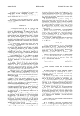 Página núm. 10

BOJA núm. 202

Don/doña ..................., Delegado/a Provincial de la Consejería para la Igualdad y Bienestar Social en ..............
Don/doña ..................., Alcalde/sa-Presidente/a del
Excmo. Ayuntamiento de .....................
Se reconocen mutuamente capacidad jurídica y de representación suficientes para el presente Convenio de Cooperación
y a cuyos efectos
EXPONEN
La Constitución Española de 1978, en su artículo 27.4,
expresa que la enseñanza es obligatoria y gratuita. Este compromiso es desarrollado por la Ley Orgánica 8/1985, de 3
de julio, Reguladora del Derecho a la Educación, que reconoce
el derecho de todos los ciudadanos a una educación que asegure el desarrollo de su personalidad y promueva el principio
de la igualdad de oportunidades sin ningún tipo de discriminación, indicando en su Disposición Adicional Segunda que
las Corporaciones Locales cooperarán con las Administraciones
Educativas en la vigilancia del cumplimiento de la escolaridad
obligatoria.
En el mismo sentido, la Ley 7/1985, de 2 de abril, reguladora de las bases del Régimen Local, modificada por las
Leyes 11/1999 y 57/2003, de medidas para la modernización
del Gobierno Local, atribuye a los Municipios, en su artículo 25, entre otras competencias, la de cooperar y participar
en la vigilancia del cumplimiento de la escolaridad obligatoria,
otorgando a las Diputaciones Provinciales en su artículo 36,
la asistencia a los Municipios en el establecimiento y adecuada
prestación de los servicios públicos mínimos.
La Ley Orgánica 10/2002, de 23 de diciembre, de calidad
de la Educación, establece en su artículo 9 que la enseñanza
básica comprende la Educación Primaria y la Educación
Secundaria Obligatoria y que esta enseñanza es obligatoria
y gratuita.
En la Ley 1/1998, de 20 de abril, de los derechos y
atención al menor, se indica que las Administraciones Públicas
de Andalucía velarán por el cumplimiento de la escolaridad
obligatoria en aquellas edades que se establezcan en la legislación educativa vigente. A tal fin, se promoverán programas
específicos para prevenir y evitar el absentismo escolar.
El Decreto 155/1997, de 10 de junio, regula la cooperación
de las Entidades Locales con la Administración Educativa y plantea que la Administración Local a través de los servicios municipales debe contribuir a hacer efectiva la asistencia del alumnado al centro escolar.
La Ley 9/1999, de 18 de noviembre, de Solidaridad en
la Educación, expone en su Capítulo I, artículo 4, que la Consejería de Educación garantizará el desarrollo de programas
de compensación educativa y social entre los que señala «el
seguimiento escolar de lucha contra el absentismo para garantizar la continuidad del proceso educativo...»
La mencionada Ley, en su artículo 24, cita que las «Administraciones Locales colaborarán con la administración de
la Junta de Andalucía en el desarrollo de los programas y
actuaciones de compensación educativa contempladas en esta
Ley, específicamente en los programas de seguimiento del
absentismo escolar...»
El Plan Integral para la Prevención, Seguimiento y Control
del Absentismo Escolar, aprobado por Desarrollo del Consejo
de Gobierno de la Junta de Andalucía el día 25 de noviembre
de 2003 incluye como uno de sus objetivos específicos el
de formalizar convenios de cooperación entre las distintas
administraciones implicadas para la concreción de los objetivos
y medidas incluidos en el presente Plan Integral a las peculiaridades de cada ámbito territorial.
Finalmente, la Orden de 22 de septiembre de 2003, por
la que se delegan competencias en diversos órganos de la

Sevilla, 17 de octubre 2005

Consejería de Educación, delega en los Delegados/as Provinciales de la Consejería la facultad para la formalización de
convenios con Entidades Locales o asociaciones sin fines de
lucro que tengan por objeto la prevención, control y seguimiento del absentismo escolar.
El absentismo escolar es un problema complejo en el
que confluyen una variedad de factores de tipo social y familiar.
Generalmente, la dimensión individual y escolar del absentismo está motivado por otros factores que se producen fuera
de la escuela, y que están localizados en el entorno inmediato
del alumno o alumna, la familia, el barrio, el grupo social
al que pertenece que condiciona su proceso de enseñanza
y de aprendizaje.
Por todo ello, se considera que la acción coordinada de
las diferentes Administraciones, así como de las Instituciones
públicas, mejora considerablemente la prevención y erradicación del absentismo escolar. De ahí la necesidad de establecer los mecanismos de actuación de los profesionales implicados y la optimización de los recursos.
En función de lo anteriormente expuesto, acuerdan suscribir el presente Convenio de Cooperación, el cual se regirá
por las siguientes
CLAUSULAS
Primera. El objeto del presente Convenio es llevar a cabo
la coordinación de esfuerzos y recursos de las Delegaciones
Provinciales de la Consejería de Educación y de las Delegaciones Provinciales de la Consejería para la Igualdad y Bienestar Social y el Excmo. Ayuntamiento de ..............., para
la prevención, seguimiento y control del absentismo escolar.
Segunda. Los centros docentes en los que se desarrollarán
las actuaciones derivadas del presente convenio para la prevención, seguimiento y control del absentismo escolar serán
los que a continuación se relacionan:
Nombre del centro

Localidad-Zona

Tercera. El presente convenio tiene los siguientes objetivos:
a) Prevenir y abordar los casos de absentismo apoyando
a los equipos educativos en el tratamiento de los mismos y
realizando el seguimiento de los planes de intervención educativa que desarrollen.
b) Intervenir en los posibles casos de absentismo, sensibilizando y responsabilizando a las familias para que se impliquen en el proceso de enseñanza de sus hijos e hijas.
c) Establecer las estrategias y recursos que posibiliten
la detección de las situaciones de absentismo y la puesta en
marcha de los mecanismos que erradiquen la desescolarización, el absentismo y el abandono prematuro del sistema educativo de determinados alumnos y alumnas.
d) Potenciar la coordinación entre las distintas Administraciones, ya que dada la multiplicidad de factores que acompañan al absentismo escolar es necesario conseguir la mayor
rentabilidad en las intervenciones, integrando las aportaciones
de los servicios educativos, de los servicios sociales y otras
entidades, con el fin de adoptar y desarrollar medidas ajustadas
a cada problemática que se presente y optimizar los recursos
de que se disponen.
Cuarta. Los recursos disponibles para el desarrollo de este
Convenio son los siguientes:
a) Por la Delegación Provincial de la Consejería de Educación: Los Equipos Directivos y Docentes de los centros escolares, los tutores, los Orientadores de los Departamentos de

 