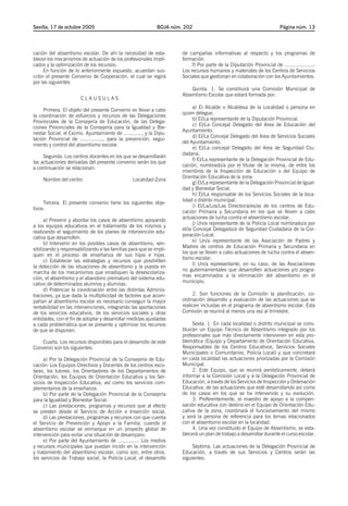 Sevilla, 17 de octubre 2005

BOJA núm. 202

cación del absentismo escolar. De ahí la necesidad de establecer los mecanismos de actuación de los profesionales implicados y la optimización de los recursos.
En función de lo anteriormente expuesto, acuerdan suscribir el presente Convenio de Cooperación, el cual se regirá
por las siguientes

de campañas informativas al respecto y los programas de
formación.
f) Por parte de la Diputación Provincial de ...................:
Los recursos humanos y materiales de los Centros de Servicios
Sociales que gestionan en colaboración con los Ayuntamientos.
Quinta. 1. Se constituirá una Comisión Municipal de
Absentismo Escolar que estará formada por:

CLAUSULAS
Primera. El objeto del presente Convenio es llevar a cabo
la coordinación de esfuerzos y recursos de las Delegaciones
Provinciales de la Consejería de Educación, de las Delegaciones Provinciales de la Consejería para la Igualdad y Bienestar Social, el Excmo. Ayuntamiento de ............, y la Diputación Provincial de ..............., para la prevención, seguimiento y control del absentismo escolar.
Segunda. Los centros docentes en los que se desarrollarán
las actuaciones derivadas del presente convenio serán los que
a continuación se relacionan:
Nombre del centro

Página núm. 13

Localidad-Zona

Tercera. El presente convenio tiene los siguientes objetivos:
a) Prevenir y abordar los casos de absentismo apoyando
a los equipos educativos en el tratamiento de los mismos y
realizando el seguimiento de los planes de intervención educativa que desarrollen.
b) Intervenir en los posibles casos de absentismo, sensibilizando y responsabilizando a las familias para que se impliquen en el proceso de enseñanza de sus hijos e hijas.
c) Establecer las estrategias y recursos que posibiliten
la detección de las situaciones de absentismo y la puesta en
marcha de los mecanismos que erradiquen la desescolarización, el absentismo y el abandono prematuro del sistema educativo de determinados alumnos y alumnas.
d) Potenciar la coordinación entre las distintas Administraciones, ya que dada la multiplicidad de factores que acompañan al absentismo escolar es necesario conseguir la mayor
rentabilidad en las intervenciones, integrando las aportaciones
de los servicios educativos, de los servicios sociales y otras
entidades, con el fin de adoptar y desarrollar medidas ajustadas
a cada problemática que se presente y optimizar los recursos
de que se disponen.
Cuarta. Los recursos disponibles para el desarrollo de este
Convenio son los siguientes:
a) Por la Delegación Provincial de la Consejería de Educación: Los Equipos Directivos y Docentes de los centros escolares, los tutores, los Orientadores de los Departamentos de
Orientación, los Equipos de Orientación Educativa y los Servicios de Inspección Educativa, así como los servicios complementarios de la enseñanza.
b) Por parte de la Delegación Provincial de la Consejería
para la Igualdad y Bienestar Social.
c) Las prestaciones, programas y recursos que al efecto
se presten desde el Servicio de Acción e Inserción social.
d) Las prestaciones, programas y recursos con que cuenta
el Servicio de Prevención y Apoyo a la Familia, cuando el
absentismo escolar se enmarque en un proyecto global de
intervención para evitar una situación de desamparo.
e) Por parte del Ayuntamiento de .............: Los medios
y recursos municipales que puedan incidir en la intervención
y tratamiento del absentismo escolar, como son, entre otros,
los servicios de Trabajo social, la Policía Local, el desarrollo

a) El Alcalde o Alcaldesa de la Localidad o persona en
quien delegue.
b) El/La representante de la Diputación Provincial.
c) El/La Concejal Delegado del Area de Educación del
Ayuntamiento.
d) El/La Concejal Delegado del Area de Servicios Sociales
del Ayuntamiento.
e) El/La concejal Delegado del Area de Seguridad Ciudadana.
f) El/La representante de la Delegación Provincial de Educación, nombrado/a por el titular de la misma, de entre los
miembros de la Inspección de Educación o del Equipo de
Orientación Educativa de la zona.
g) El/La representante de la Delegación Provincial de Igualdad y Bienestar Social.
h) El/La responsable de los Servicios Sociales de la localidad o distrito municipal.
i) El/La/Los/Las Director/a/es/as de los centros de Educación Primaria y Secundaria en los que se lleven a cabo
actuaciones de lucha contra el absentismo escolar.
j) Un/a representante de la Policía Local nombrado/a por
el/la Concejal Delegado/a de Seguridad Ciudadana de la Corporación Local.
k) Un/a representante de las Asociación de Padres y
Madres de centros de Educación Primaria y Secundaria en
los que se lleven a cabo actuaciones de lucha contra el absentismo escolar.
l) Un/a representante, en su caso, de las Asociaciones
no gubernamentales que desarrollen actuaciones y/o programas encaminados a la eliminación del absentismo en el
municipio.
2. Son funciones de la Comisión la planificación, coordinación desarrollo y evaluación de las actuaciones que se
realicen incluidas en el programa de absentismo escolar. Esta
Comisión se reunirá al menos una vez al trimestre.
Sexta. 1. En cada localidad o distrito municipal se constituirán un Equipo Técnico de Absentismo integrado por los
profesionales que más directamente intervienen en esta problemática (Equipo y Departamento de Orientación Educativa,
Responsables de los Centros Educativos, Servicios Sociales
Municipales o Comunitarios, Policía Local) y que concretará
en cada localidad las actuaciones priorizadas por la Comisión
Municipal.
2. Este Equipo, que se reunirá periódicamente, deberá
informar a la Comisión Local y a la Delegación Provincial de
Educación, a través de los Servicios de Inspección y Ordenación
Educativa, de las actuaciones que esté desarrollando así como
de los casos en los que se ha intervenido y su evolución.
3. Preferentemente, el maestro de apoyo a la compensación educativa con destino en el Equipo de Orientación Educativa de la zona, coordinará el funcionamiento del mismo
y será la persona de referencia para los temas relacionados
con el absentismo escolar en la localidad.
4. Una vez constituido el Equipo de Absentismo, se establecerá un plan de trabajo a desarrollar durante el curso escolar.
Séptima. Las actuaciones de la Delegación Provincial de
Educación, a través de sus Servicios y Centros serán las
siguientes:

 