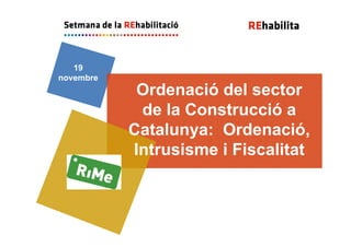 19
novembre
Ordenació del sector
de la Construcció a
Catalunya: Ordenació,
Intrusisme i Fiscalitat
 