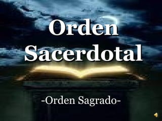 OrdenOrden
SacerdotalSacerdotal
-Orden Sagrado-
 