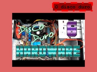 O disco duro
 