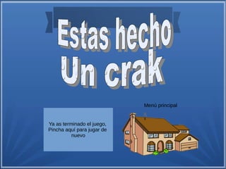 Ya as terminado el juego, 
Pincha aquí para jugar de 
nuevo 
Menú principal 
