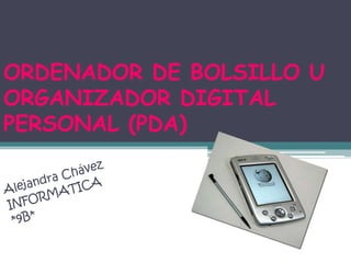 ORDENADOR DE BOLSILLO U
ORGANIZADOR DIGITAL
PERSONAL (PDA)
 