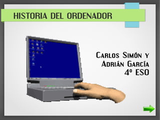HISTORIA DEL ORDENADOR

Carlos Simón y
Adrián García
4º ESO

 