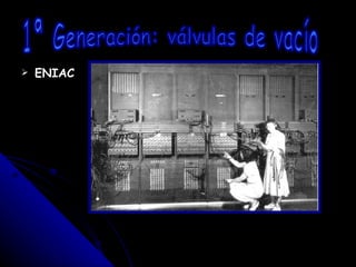 ENIAC 1ª Generación: válvulas de vacío 