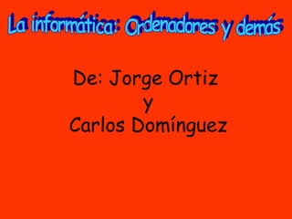 De: Jorge Ortiz
y
Carlos Domínguez
 