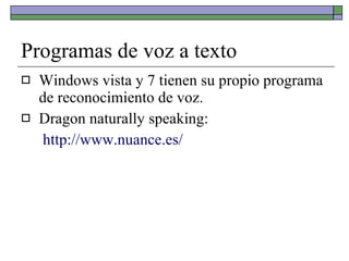 Programas de voz a texto <ul><li>Windows vista y 7 tienen su propio programa de reconocimiento de voz. </li></ul><ul><li>D...