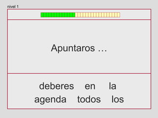 Apuntaros …
deberes en la
agenda todos los
nivel 1
 