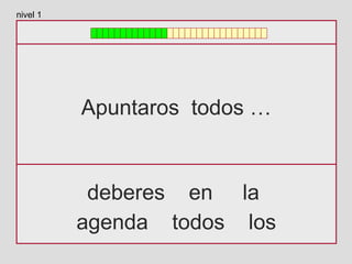 Apuntaros todos …
deberes en la
agenda todos los
nivel 1
 