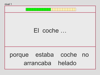 El coche …
porque estaba coche no
arrancaba helado
nivel 1
 