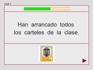 Han arrancado todos
los carteles de la clase.
nivel 1
 