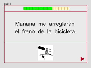 Mañana me arreglarán
el freno de la bicicleta.
nivel 1
 