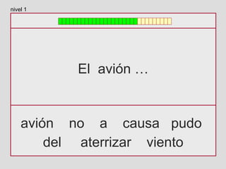 El avión …
avión no a causa pudo
del aterrizar viento
nivel 1
 