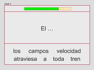El …
los campos velocidad
atraviesa a toda tren
nivel 1
 