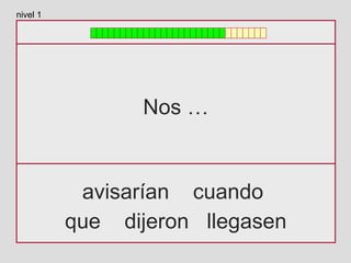 Nos …
avisarían cuando
que dijeron llegasen
nivel 1
 